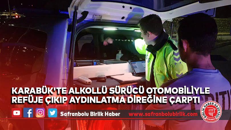 Karabük’te alkollü sürücü otomobiliyle refüje çıkıp aydınlatma direğine çarptı