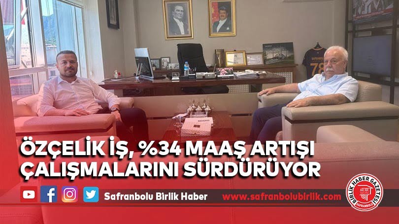 Özçelik İş, %34 maaş artışı çalışmalarını sürdürüyor