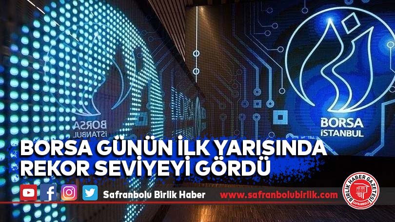 Borsa günün ilk yarısında rekor seviyeyi gördü