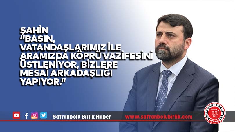 “Basın, vatandaşlarımız ile aramızda köprü vazifesini üstleniyor, bizlere mesai arkadaşlığı yapıyor.”