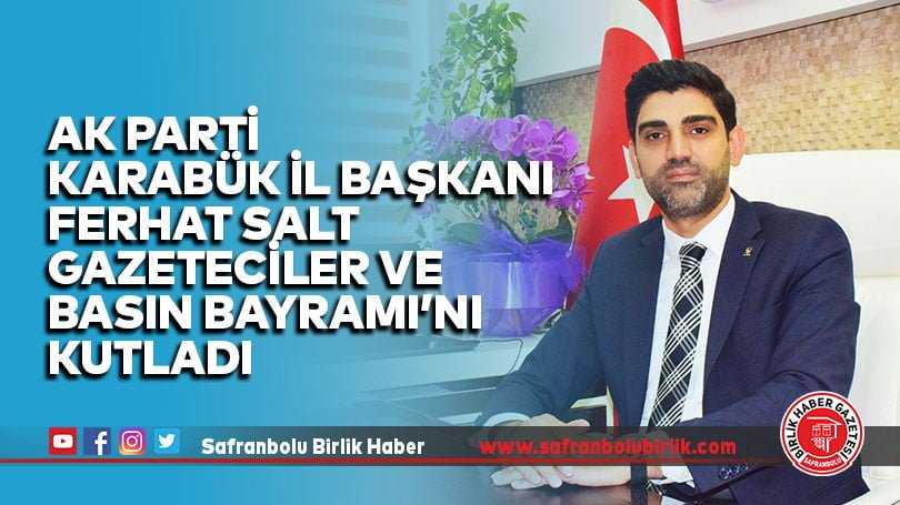 AK Parti Karabük İl Başkanı Ferhat Salt Gazeteciler ve Basın Bayramı’nı Kutladı