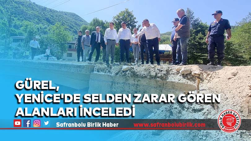 Gürel, Yenice’de selden zarar gören alanları inceledi