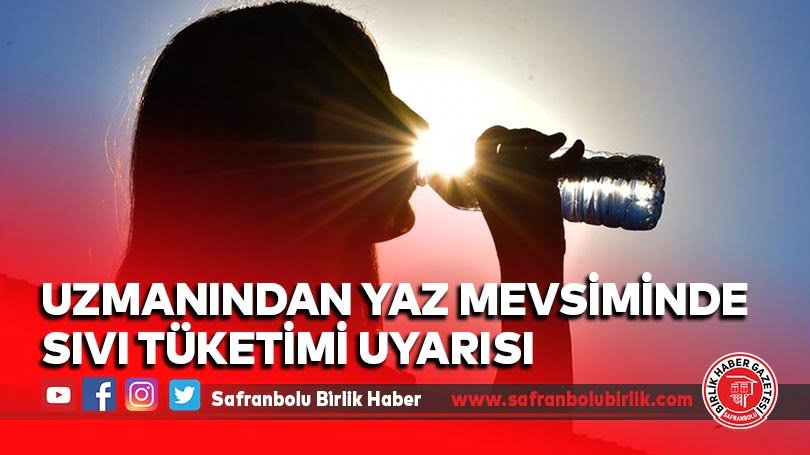 Uzmanından yaz mevsiminde sıvı tüketimi uyarısı