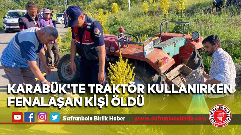 Karabük’te traktör kullanırken fenalaşan kişi öldü