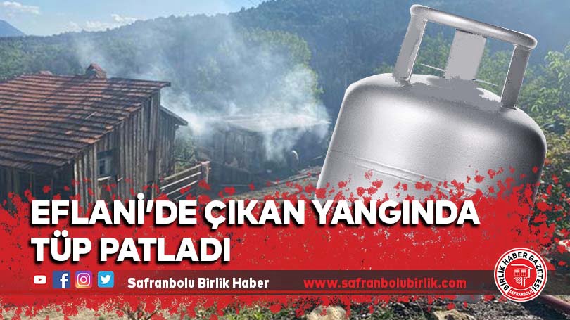 Eflani’de çıkan yangında tüp patladı