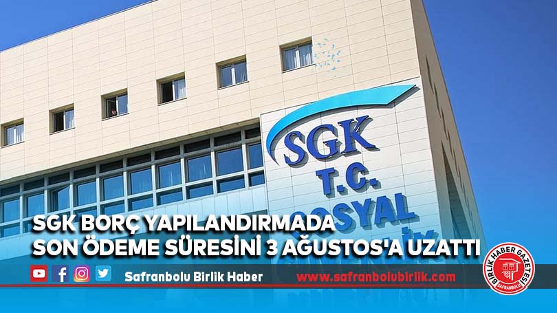 SGK borç yapılandırmada son ödeme süresini 3 Ağustos’a uzattı