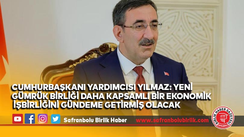 Cumhurbaşkanı Yardımcısı Yılmaz: Yeni Gümrük Birliği daha kapsamlı bir ekonomik işbirliğini gündeme getirmiş olacak