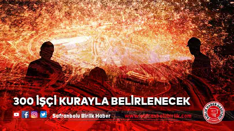 300 işçi kurayla belirlenecek