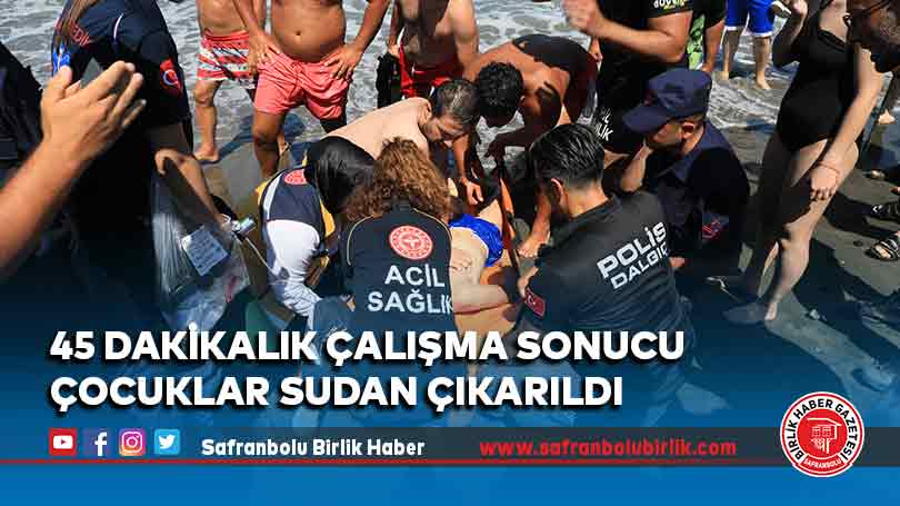 45 dakikalık çalışma sonucu çocuklar sudan çıkarıldı