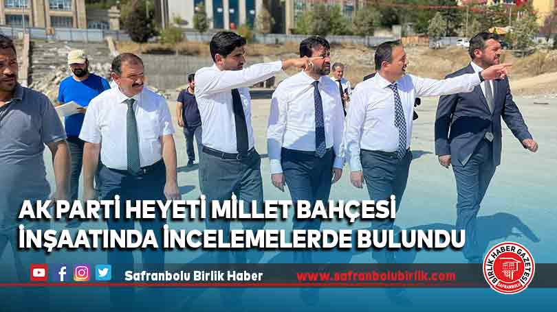 AK Parti Heyeti Millet Bahçesi İnşaatında İncelemelerde Bulundu