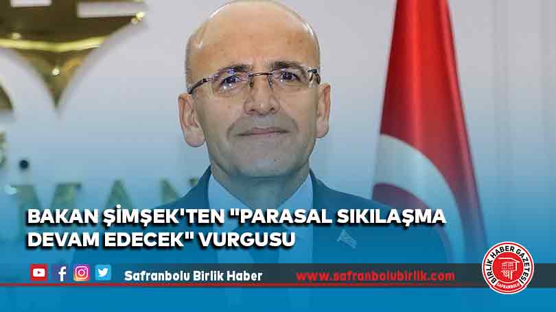 Bakan Şimşek’ten “Parasal sıkılaşma devam edecek” vurgusu