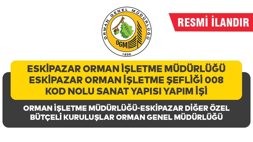ESKİPAZAR ORMAN İŞLETME MÜDÜRLÜĞÜ ESKİPAZAR ORMAN İŞLETME ŞEFLİĞİ 008 KOD NOLU SANAT YAPISI YAPIM İŞİ