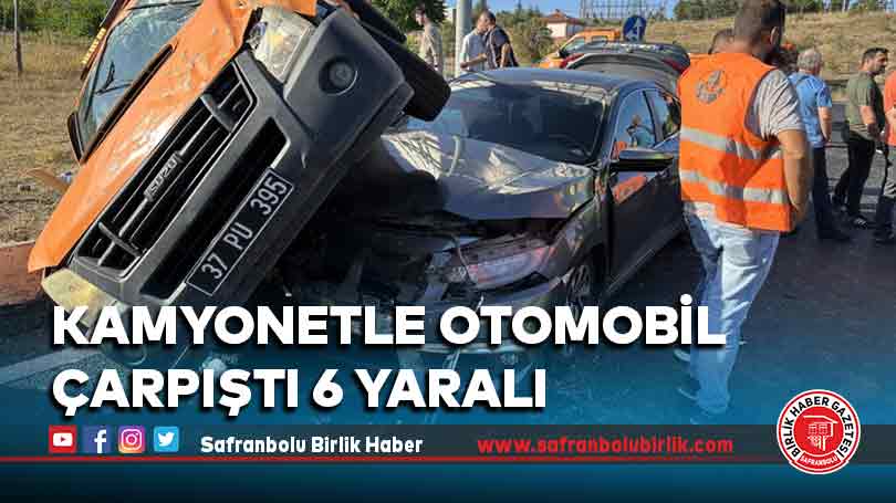Kamyonetle otomobil çarpıştı 6 yaralı