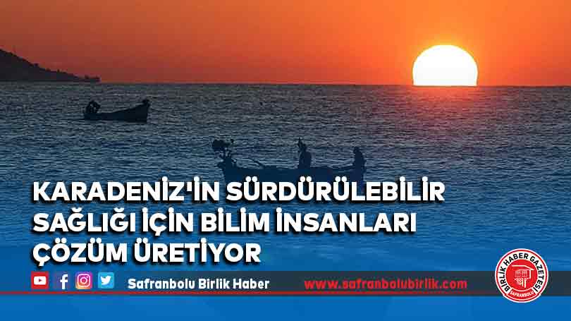 Karadeniz’in sürdürülebilir sağlığı için bilim insanları çözüm üretiyor
