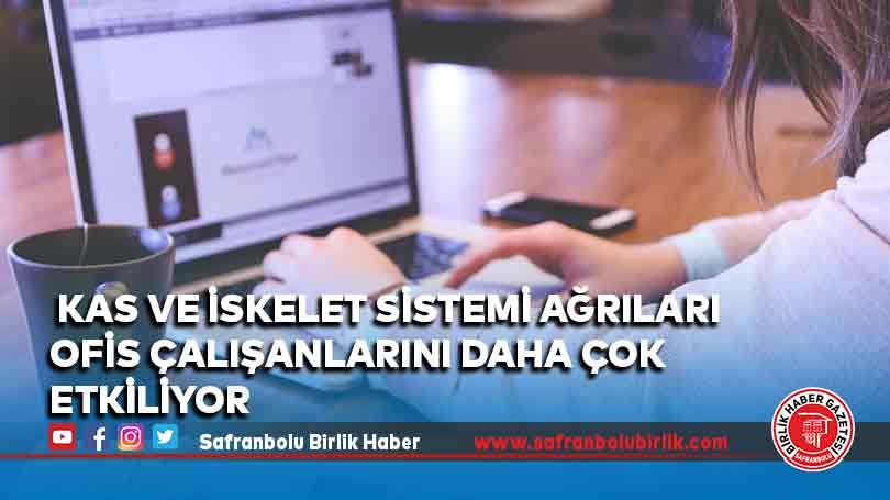 Kas ve iskelet sistemi ağrıları ofis çalışanlarını daha çok etkiliyor