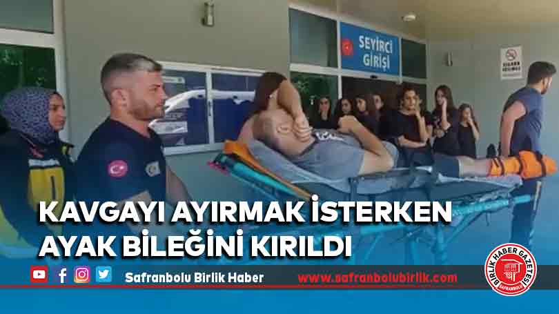 Kavgayı ayırmak isterken ayak bileğini kırıldı