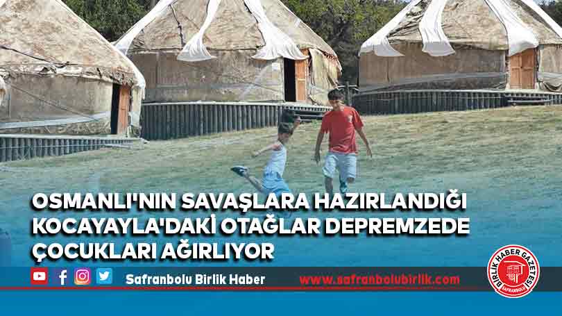 Osmanlı’nın savaşlara hazırlandığı Kocayayla’daki otağlar depremzede çocukları ağırlıyor