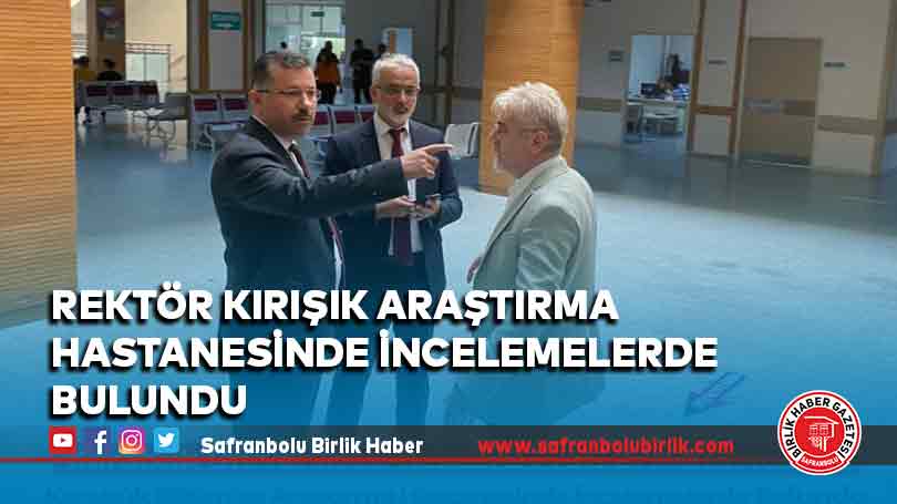 Rektör Kırışık Araştırma Hastanesinde İncelemelerde Bulundu
