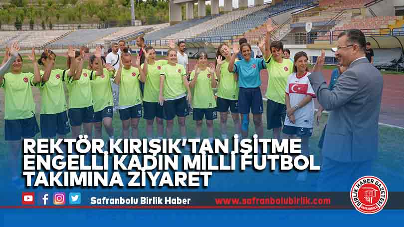 Rektör Kırışık’tan İşitme Engelli Kadın Milli Futbol Takımına Ziyaret