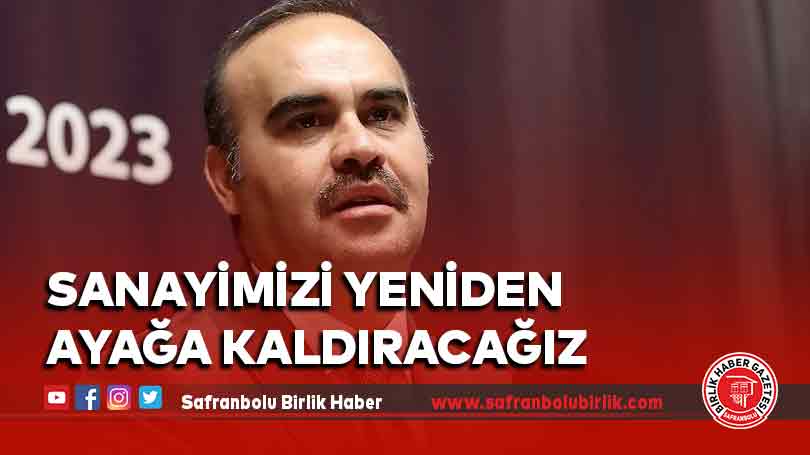 Sanayimizi yeniden ayağa kaldıracağız