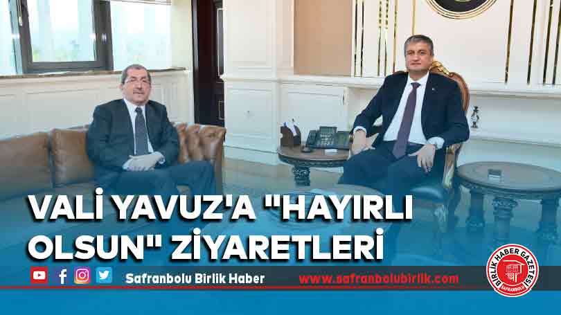 Vali Yavuz’a “hayırlı olsun” ziyaretleri