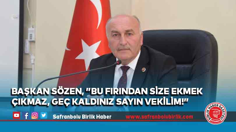 Başkan Sözen, ”Bu fırından size ekmek çıkmaz, geç kaldınız sayın vekilim!”