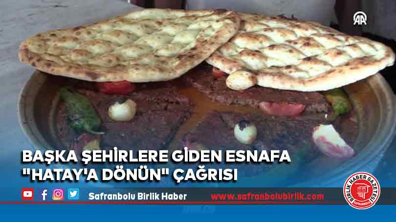 Başka şehirlere giden esnafa “Hatay’a dönün” çağrısı