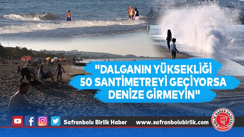 “Dalganın yüksekliği 50 santimetreyi geçiyorsa denize girmeyin”
