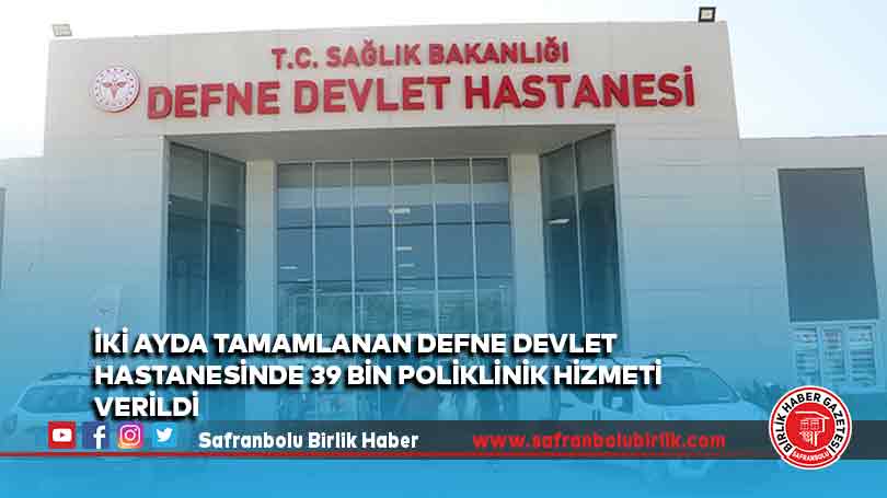 İki ayda tamamlanan Defne Devlet Hastanesinde 39 bin poliklinik hizmeti verildi