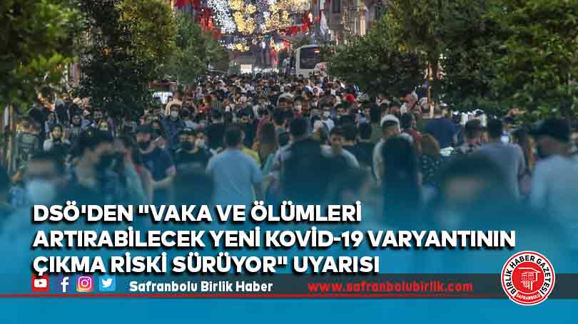 DSÖ’den “vaka ve ölümleri artırabilecek yeni Kovid-19 varyantının çıkma riski sürüyor” uyarısı