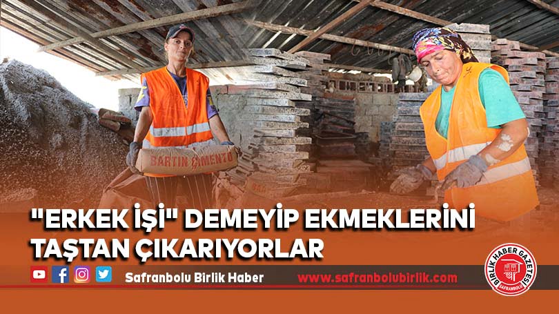 “Erkek işi” demeyip ekmeklerini taştan çıkarıyorlar