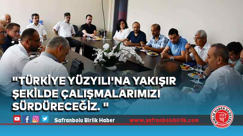 “Türkiye Yüzyılı’na Yakışır Şekilde Çalışmalarımızı Sürdüreceğiz. “