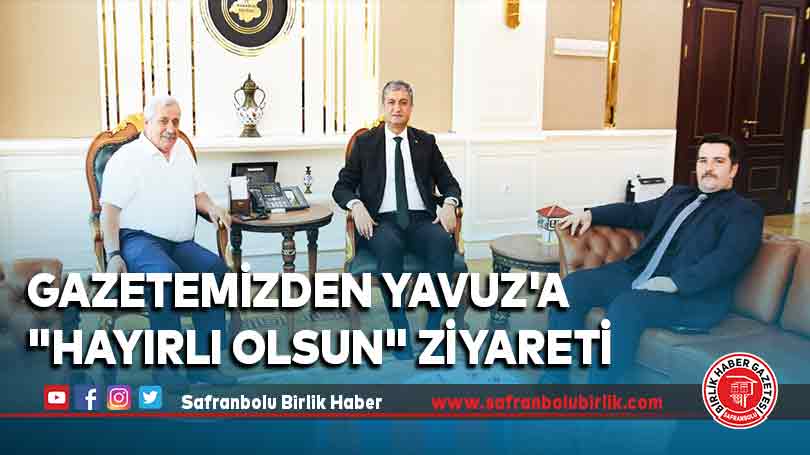 Gazetemizden Yavuz’a “Hayırlı olsun” ziyareti