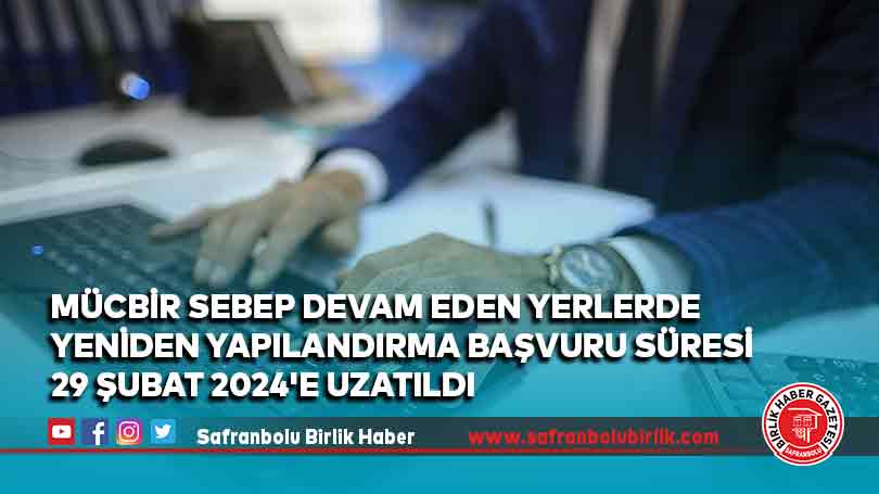 Mücbir sebep devam eden yerlerde yeniden yapılandırma başvuru süresi 29 Şubat 2024’e uzatıldı