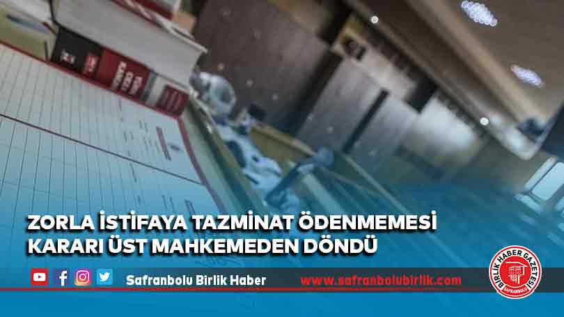 Zorla istifaya tazminat ödenmemesi kararı üst mahkemeden döndü