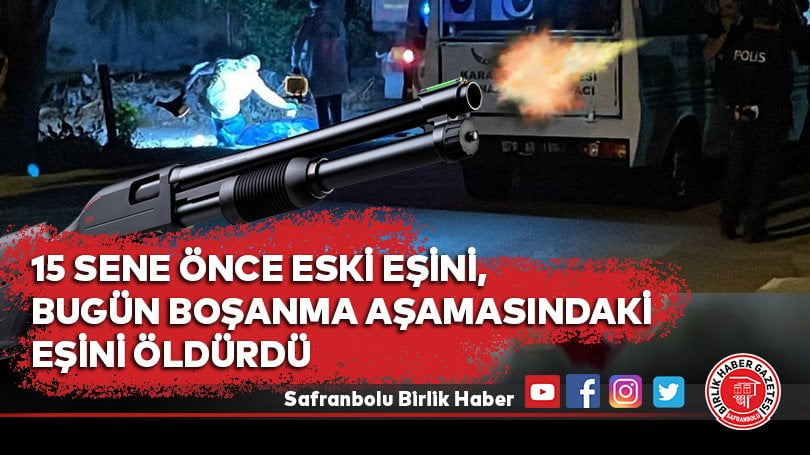 15 sene önce eski eşini, bugün boşanma aşamasındaki eşini öldürdü