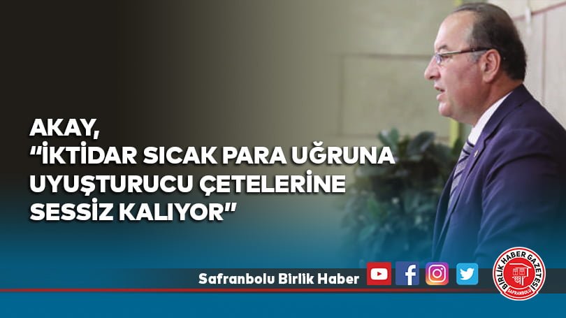 Akay, “İktidar Sıcak Para Uğruna Uyuşturucu Çetelerine Sessiz Kalıyor”