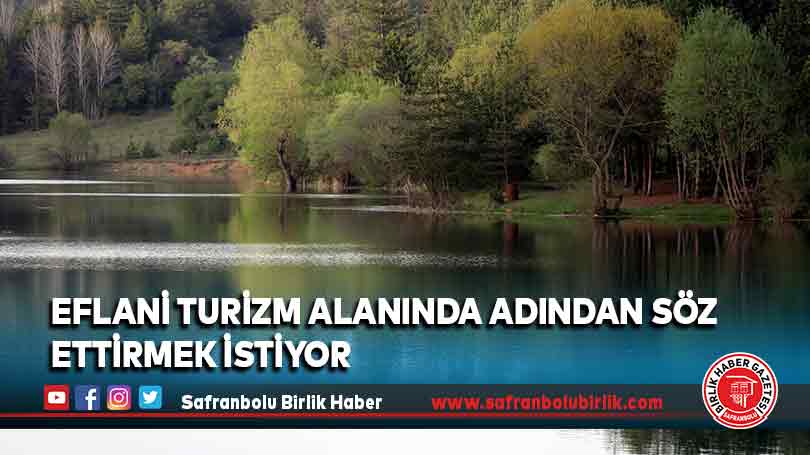 Eflani turizm alanında adından söz ettirmek istiyor