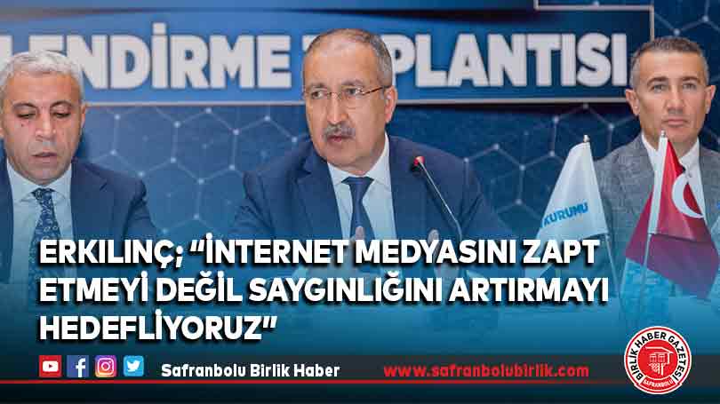 Erkılınç; “İnternet medyasını zapt etmeyi değil saygınlığını artırmayı hedefliyoruz”
