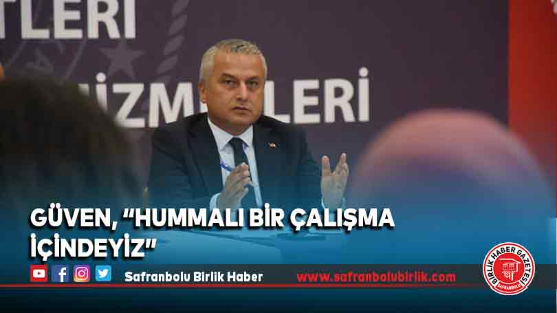 Güven, “Hummalı bir çalışma içindeyiz”