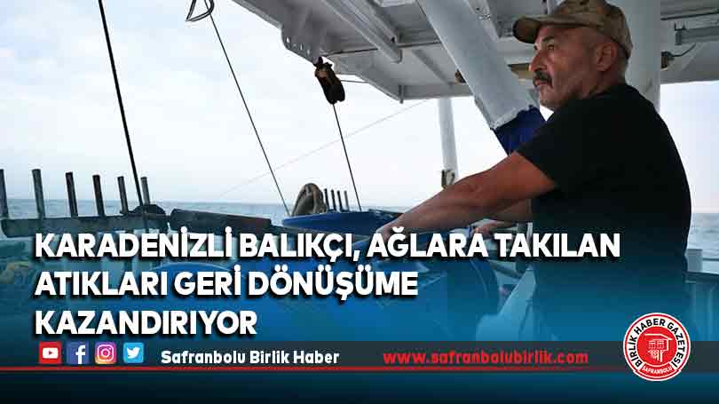 Karadenizli balıkçı, ağlara takılan atıkları geri dönüşüme kazandırıyor