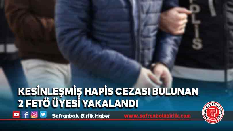Kesinleşmiş hapis cezası bulunan 2 FETÖ üyesi yakalandı