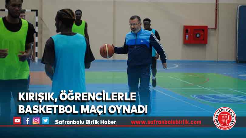 Kırışık, öğrencilerle basketbol maçı oynadı