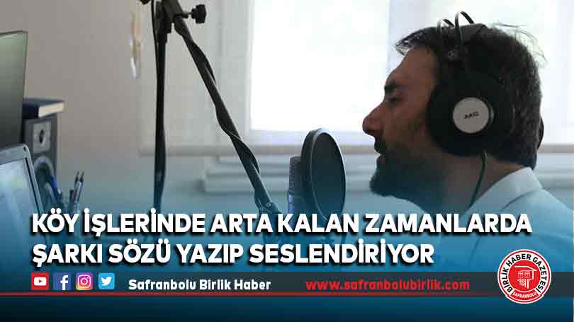 Köy işlerinde arta kalan zamanlarda şarkı sözü yazıp seslendiriyor