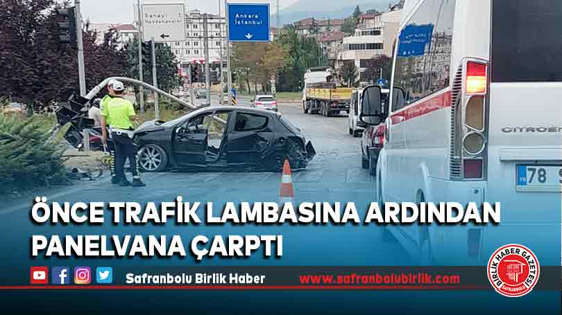 Önce trafik lambasına ardından panelvana çarptı