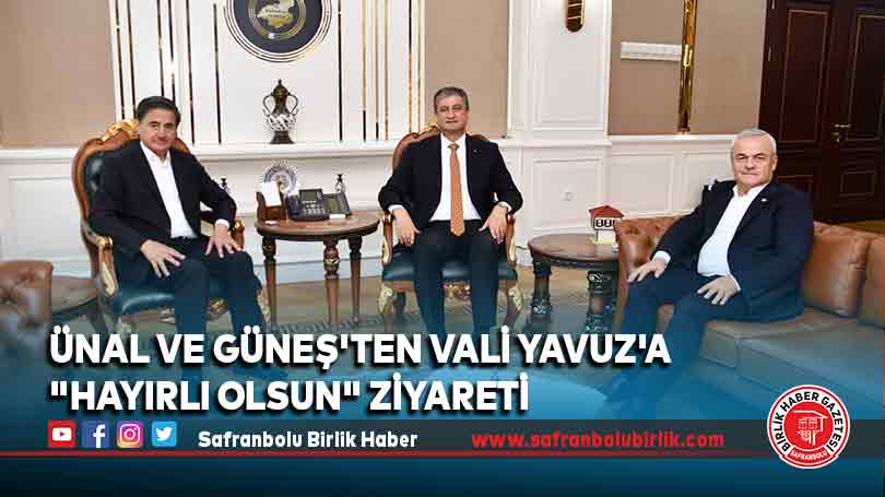 Ünal ve Güneş’ten Vali Yavuz’a “Hayırlı Olsun” ziyareti