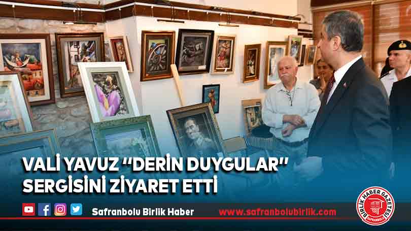 Vali Yavuz ‘‘Derin Duygular’’ Sergisini Ziyaret Etti