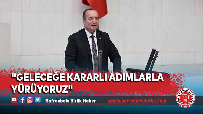 “Geleceğe kararlı adımlarla yürüyoruz”