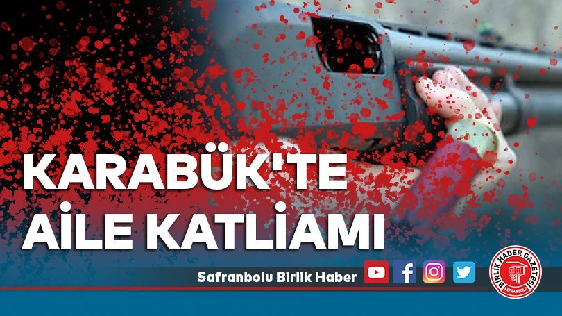 Karabük’te aile katliamı