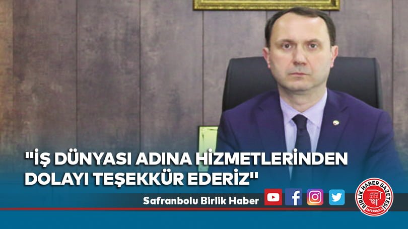 “İş dünyası adına hizmetlerinden dolayı teşekkür ederiz”